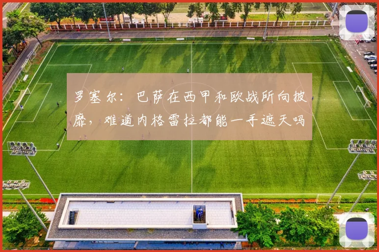 罗塞尔：巴萨在西甲和欧战所向披靡，难道内格雷拉都能一手遮天吗